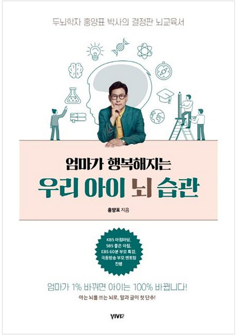 엄마가 행복해지는 우리 아이 뇌 습관 : 두뇌학자 박사의 결정판 뇌교육서, 홍양표, VIVI2