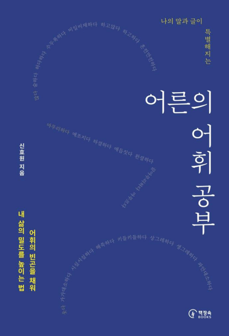 나의 말과 글이 특별해지는어른의 어휘 공부:어휘의 빈곤을 채워 내 삶의 밀도를 높이는 법, 신효원, 책장속북스