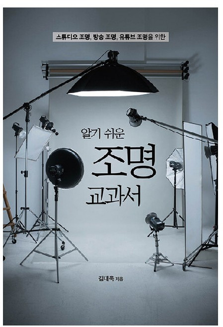 알기 쉬운 조명 교과서:스튜디오 조명 방송 조명 유튜브 조명을 위한, 김대욱, 에이콘출판