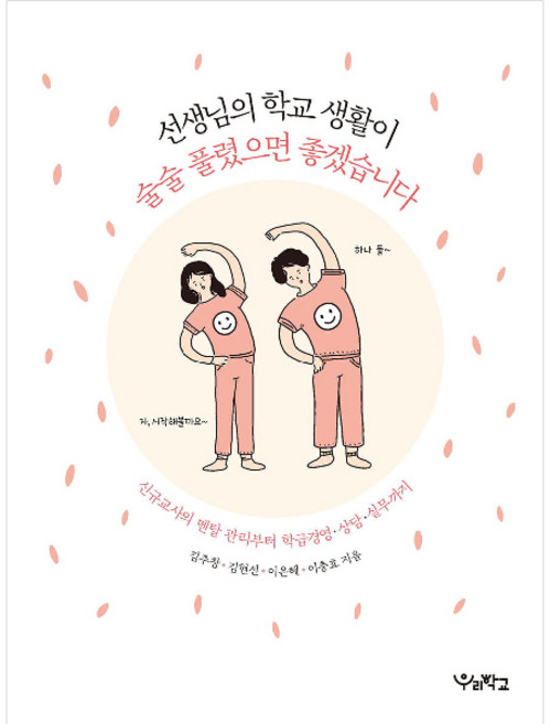 선생님의 학교 생활이 술술 풀렸으면 좋겠습니다 신규교사의 멘탈 관리부터 학급경영 상담 실무까지, 우리학교, 김주창, 김현선, 이은혜, 이충효