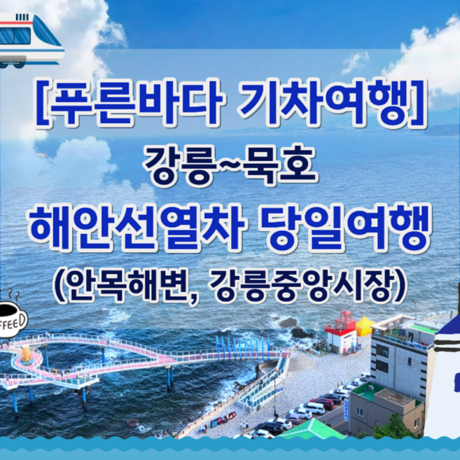 [강원] ★17,18,25出★[지원특가 / 푸른바다기차여행]강릉해안선열차,안목해변,동해 당일여행