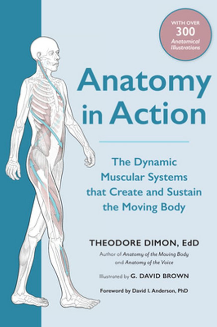 Anatomy in Action:The Dynamic Muscular Systems That Create and Sustain the Moving Body, Anatomy in Action, Dimon, Theodore(저), North Atlantic Books