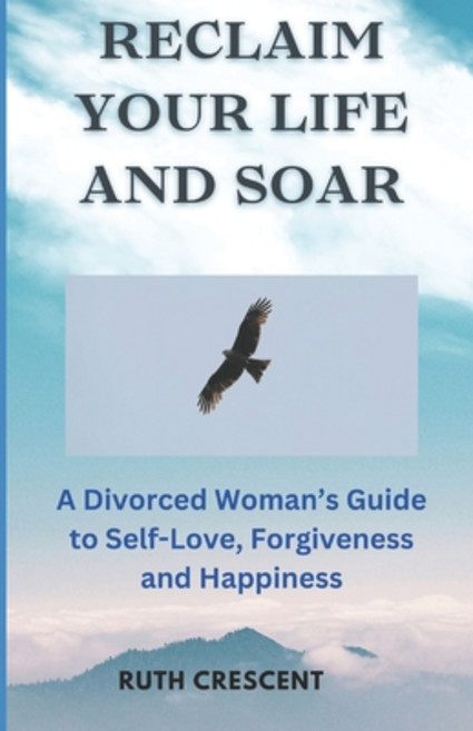 (영문도서) Reclaim Your Life and Soar: A Divorced Woman's Guide to Self-Love Forgiveness and Happiness Paperback, Independently Published, English, 9798867842628