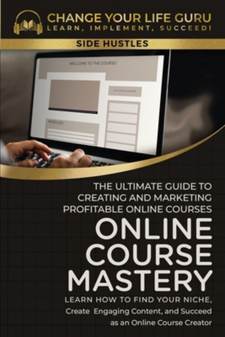(영문도서) Online Course Mastery: The Ultimate Guide to Creating and Marketing Profitable Online Courses... Paperback, Change Your Life Guru, English, 9781923155084
