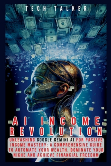 (영문도서) AI Income Revolution: Unleashing Google Gemini AI for Passive Income Mastery: A Comprehensive... Paperback, Independently Published, English, 9798873061228