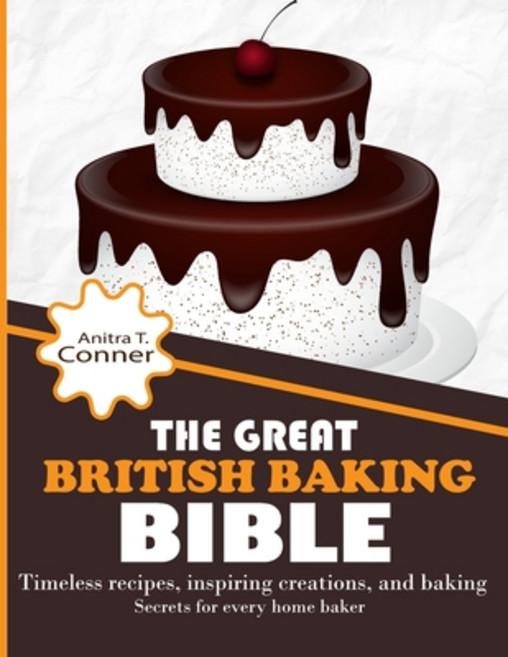 (영문도서) The Great British Baking Bible: Timeless Recipes Inspiring Creations and Baking Secrets for... Paperback, Independently Published, English, 9798875557835