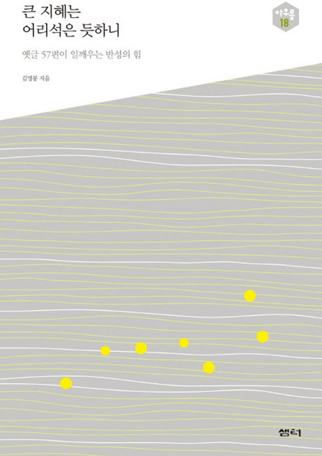 큰 지혜는 어리석은 듯하니:옛글 57편이 일깨우는 반성의 힘, 샘터(샘터사), 김영봉 저