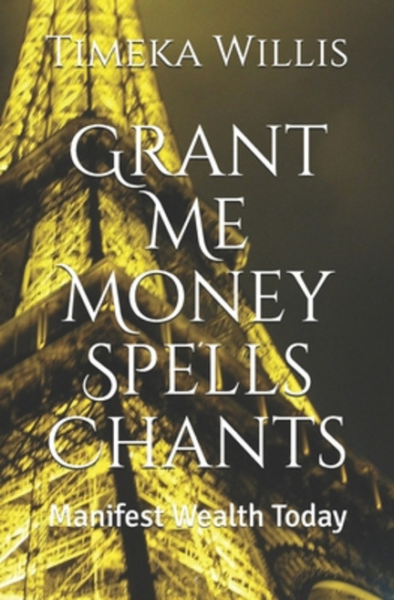 Grant Me Money Spells Chants: Manifest Wealth Today Paperback, Independently Published