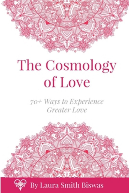 (영문도서) The Cosmology of Love: 70+ Ways to Experience Greater Love Paperback, Love Mandala Publications, English, 9780692886007
