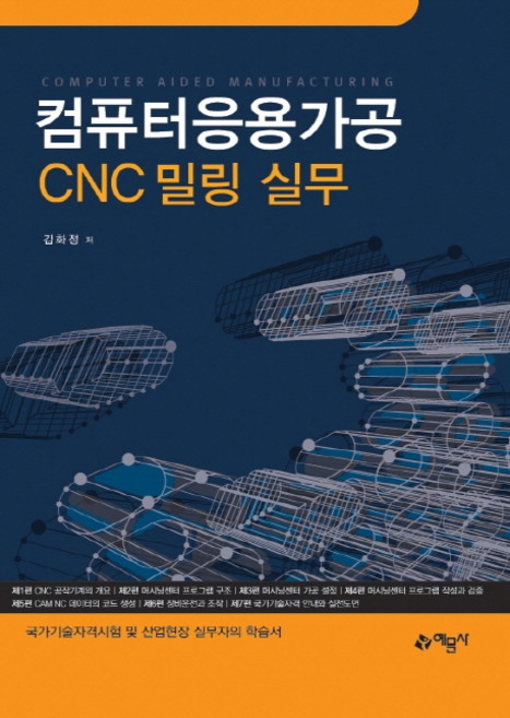 컴퓨터응용가공 CNC 밀링 실무:국가기술자격시험 및 산업현장 실무자의 학습서, 예문사, 김화정