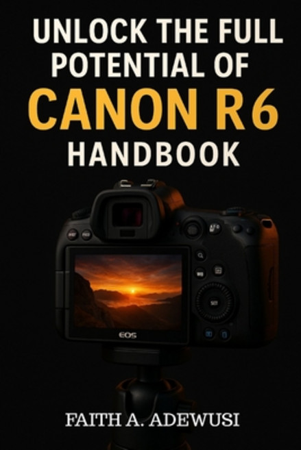 (영문도서)Unlocking The Full Potential Of Canon R6 Handbook: Your Go-to Guide for Taking B... Paperback, Independently Published, English, 9798287074616