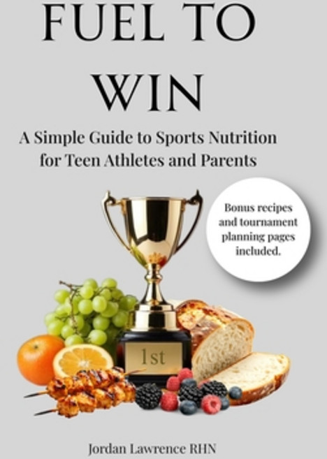 (영문도서)Fuel to Win: A Simple Guide to Sports Nutrition for Teen Athletes and Parents Paperback, Independently Published, English, 9798195883942