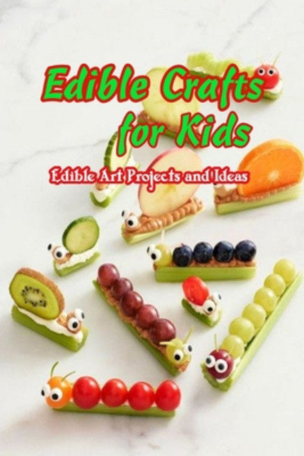 Edible Crafts for Kids: Edible Art Projects and Ideas: Gifts for Kids Paperback, Independently Published, English, 9798741297780