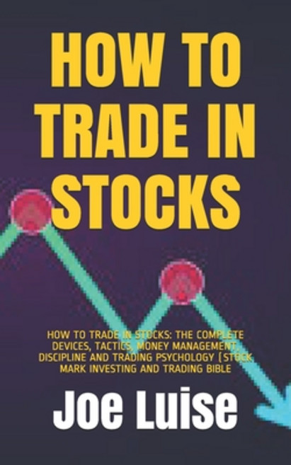 How to Trade in Stocks: How to Trade in Stocks: The Complete Devices Tactics Money Management Dis... Paperback, Independently Published, English, 9798592452581