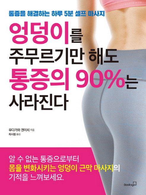 엉덩이를 주무르기만 해도 통증의 90%는 사라진다:통증을 해결하는 하루 5분 셀프 마사지, 북스고, 우다가와 겐이치