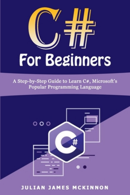 C# For Beginners: A Step-by-Step Guide to Learn C# Microsoft's Programming Language Paperback, Independently Published, English, 9798612646570