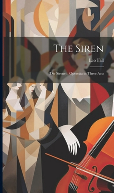 (영문도서) The Siren: (Die Sirene); Operetta in Three Acts Hardcover, Legare Street Press, English, 9781019890868