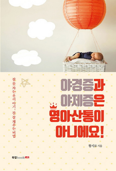 야경증과 야제증은 영아산통이 아니에요!:잠 못 자는 우리 아기 잠 잘 재우는 비법, 북랩