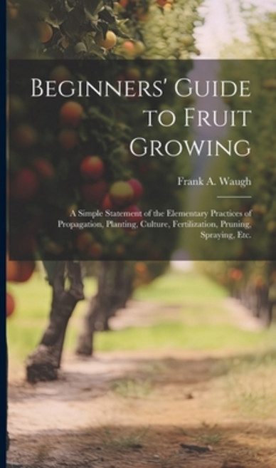 (영문도서) Beginners' Guide to Fruit Growing; a Simple Statement of the Elementary Practices of Propagat... Hardcover, Legare Street Press, English, 9781019880463