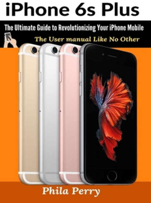 iPhone 6s Plus: The Ultimate Guide to Revolutionizing Your iPhone Mobile Paperback, Hyuth Press, English, 9781637502372