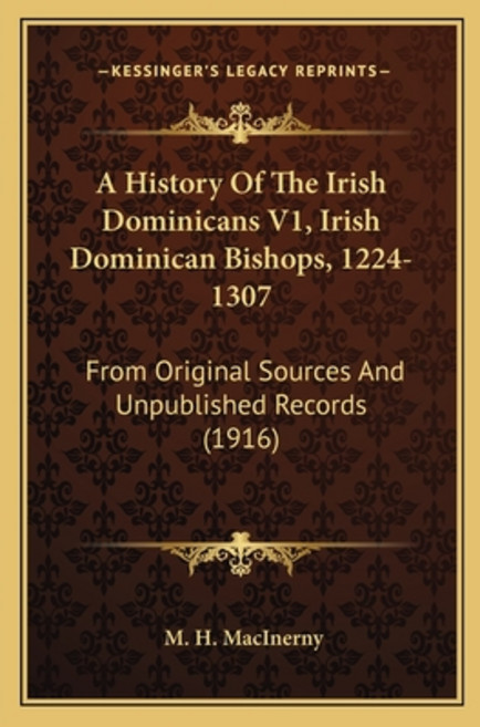 A History Of The Irish Dominicans V1 Irish Dominican Bishops 1224-1307: From Original Sources And ... Paperback, Kessinger Publishing