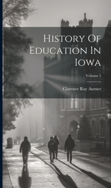 (영문도서) History Of Education In Iowa; Volume 1 Hardcover, Legare Street Press, English, 9781020978562