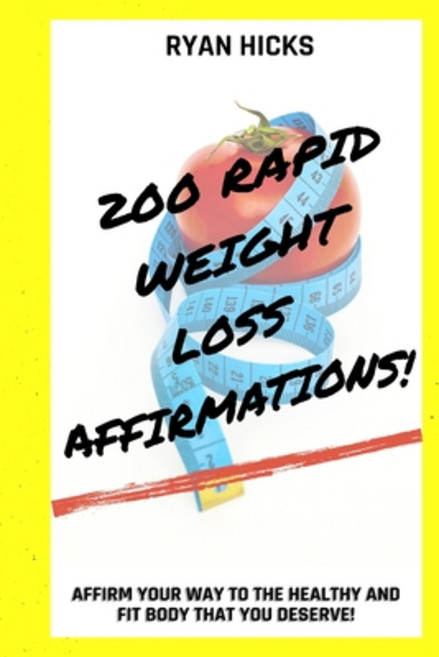 200 Rapid Weight Loss Affirmations: Affirm Your Way To The Healthy And Fit Body That You Deserve! Paperback, Indy Pub