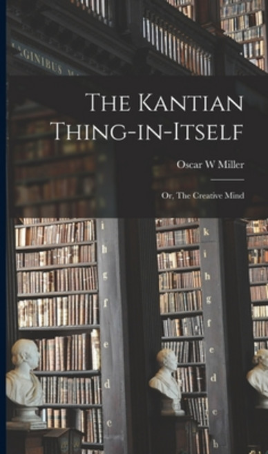 (영문도서) The Kantian Thing-in-itself: or The Creative Mind Hardcover, Hassell Street Press, English, 9781014343017