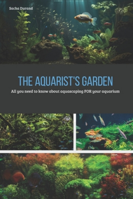 (영문도서)The aquarist's garden: All you need to know about aquascaping FOR your aquarium Paperback, Independently Published, English, 9798263804114