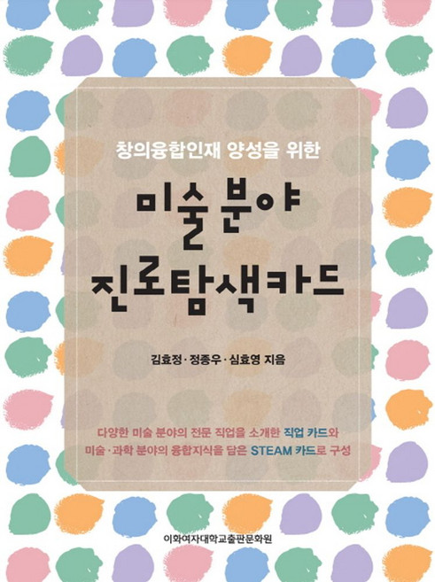 창의융합인재 양성을 위한미술 분야 진로탐색카드, 이화여자대학교출판문화원, 김효정,정종우,심효영 공저