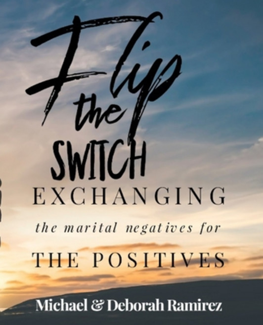 Flip the Switch: Exchanging the Marital Negatives for the Positives Paperback, Independently Published