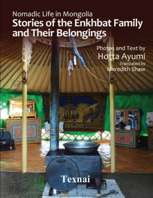 Nomadic Life in Mongolia: Stories of the Enkhbat Family and Their Belongings Paperback, Texnai, English, 9784909601896