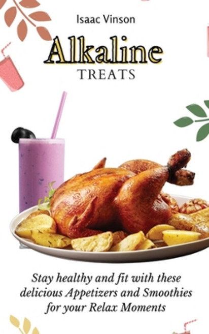 (영문도서) Alkaline Treats: Stay healthy and fit with these delicious Appetizers and Smoothies for your ... Hardcover, Isaac Vinson