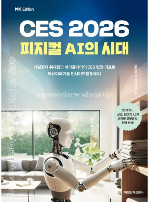 MK에디션 CES 2026:피지컬 AI의 시대, MK에디션 CES 2026, 매일경제 CES 특별취재팀(저), 매일경제신문사, 매일경제 CES 특별취재팀 저