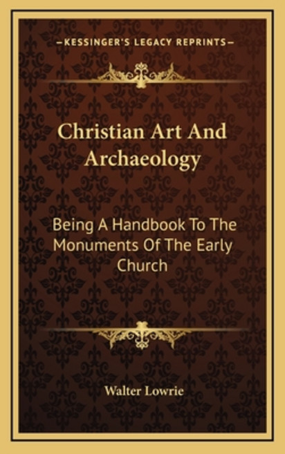 (영문도서) Christian Art And Archaeology: Being A Handbook To The Monuments Of The Early Church Hardcover, Kessinger Publishing, English, 9781163435977