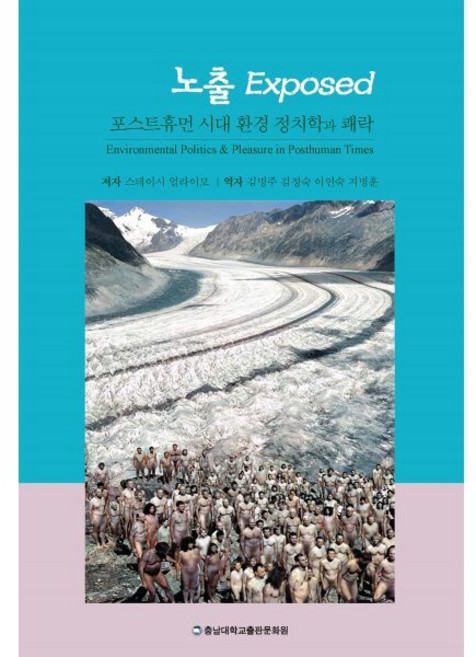 노출 : 포스트휴먼 시대 환경 정치학과 쾌락, 스테이시 얼라이모 저/김명주,김정숙,이연숙,지명훈 공역, 충남대학교출판문화원(충남대학교출판부)