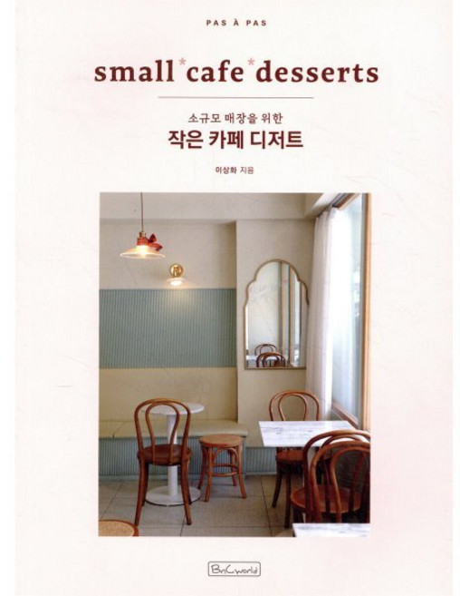 작은 카페 디저트 : small cafe desserts : 소규모 매장을 위한, 이상화 저, 비앤씨월드