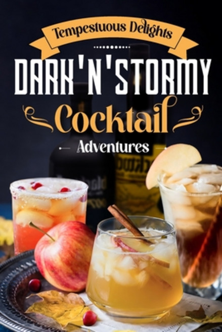 (영문도서) Tempestuous Delights: Dark 'N' Stormy Cocktail Adventures: Cocktail Recipes Paperback, Independently Published, English, 9798869626783