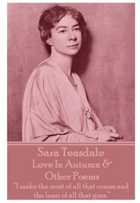 (영문도서) Sara Teasdale - Love In Autumn & Other Poems: I make the most of all that comes and the least... Paperback, Portable Poetry