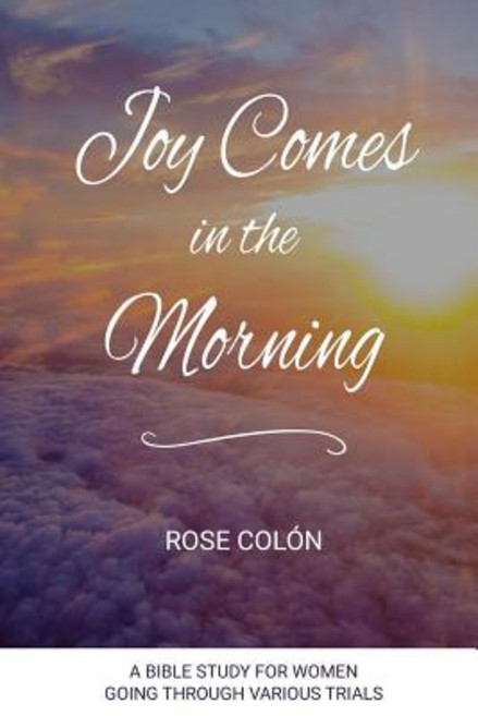 Joy Comes In The Morning: A Bible Study For Women Going Through Various Trials Paperback, Alethia International Publi..., English, 9780986411410