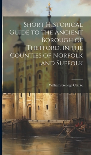 (영문도서) Short Historical Guide to the Ancient Borough of Thetford in the Counties of Norfolk and Suf... Hardcover, Legare Street Press, English, 9781019908310