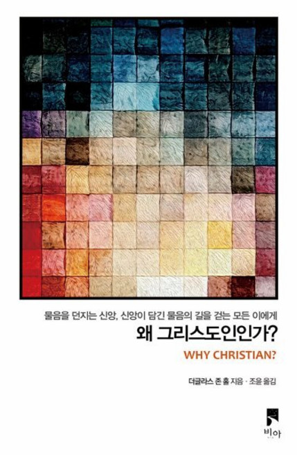 왜 그리스도인인가?:물음을 던지는 신앙 신앙이 담긴 물음의 길을 걷는 모든 이에게, 비아, 더글라스 존 홀