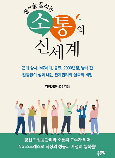 술술 풀리는 소통의 신세계:꼰대 상사 MZ세대 동료 2000년생 남녀 간 갈등없이 성과 내는 관계관리와 설득의 비밀, 좋은땅, 김영기 저