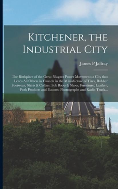 (영문도서) Kitchener the Industrial City; the Birthplace of the Great Niagara Power Movement; a City Th... Paperback, Hassell Street Press, English, 9781014321947