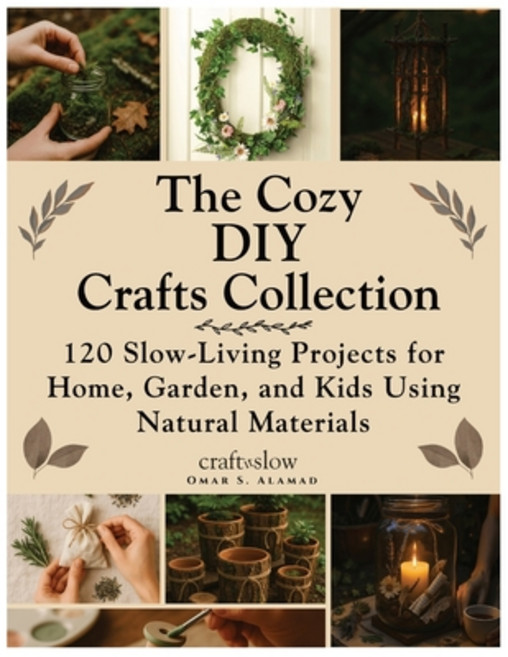(영문도서)The Cozy DIY Crafts Collection: 120 Slow-Living Projects for Home Garden and K... Paperback, Independently Published, English, 9798243629591