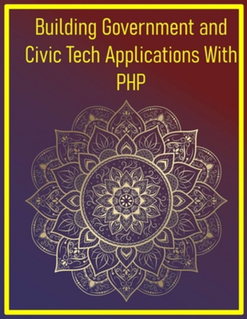 (영문도서)Building Government and Civic Tech Applications With PHP: Mastering Public Secto... Paperback, Independently Published, English, 9798290400211