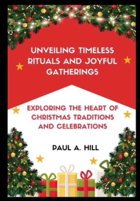 (영문도서) Unveiling Timeless Rituals and Joyful Gatherings: Exploring the Heart of Christmas Traditions... Paperback, Independently Published, English, 9798871995143