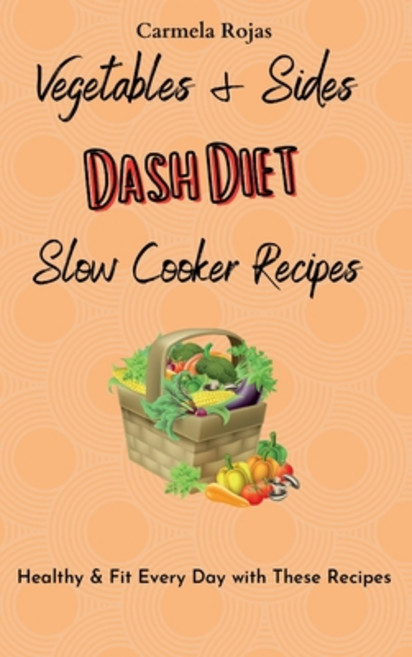 (영문도서) Vegetables & Sides Dash Diet Slow Cooker Recipes: Healthy & Fit Every Day with... Hardcover, Carmela Rojas, English, 9781802778465