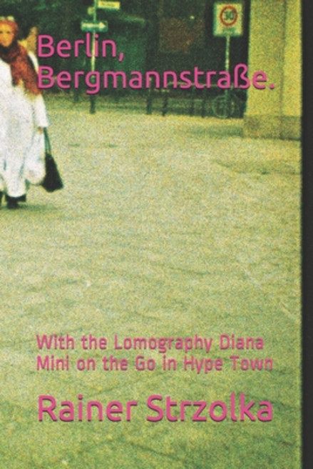 (영문도서) Berlin Bergmannstraße.: With the Lomography Diana Mini on the Go in Hype Town Paperback, Independently Published, English, 9781691426546