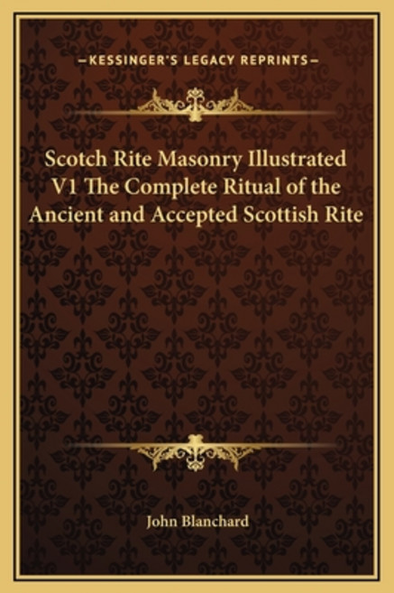(영문도서) Scotch Rite Masonry Illustrated V1 The Complete Ritual of the Ancient and Accepted Scottish Rite Hardcover, Kessinger Publishing, English, 9781169350533